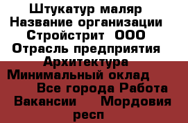 Штукатур-маляр › Название организации ­ Стройстрит, ООО › Отрасль предприятия ­ Архитектура › Минимальный оклад ­ 40 000 - Все города Работа » Вакансии   . Мордовия респ.